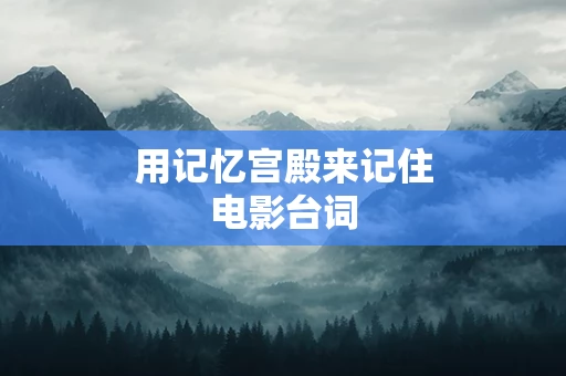 用记忆宫殿来记住电影台词