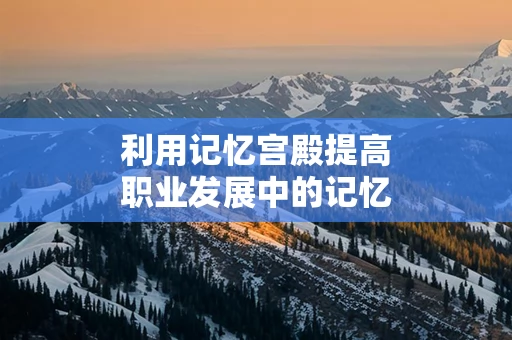 利用记忆宫殿提高职业发展中的记忆能力