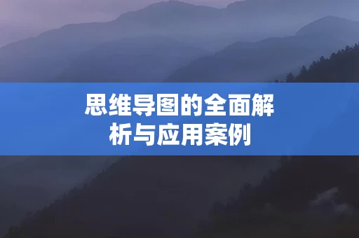 思维导图的全面解析与应用案例