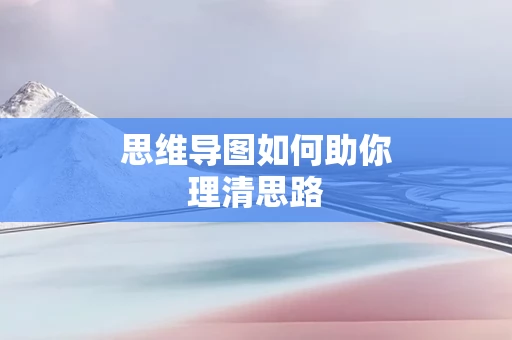 思维导图如何助你理清思路