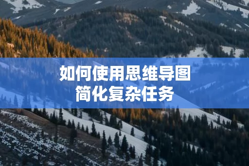 如何使用思维导图简化复杂任务