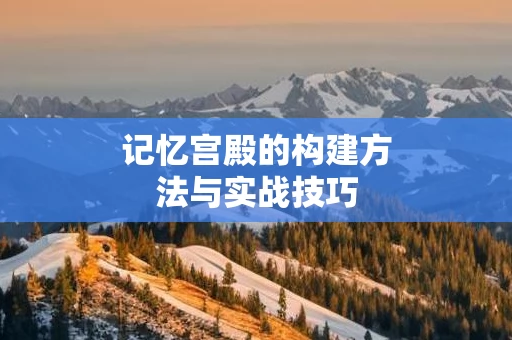 记忆宫殿的构建方法与实战技巧