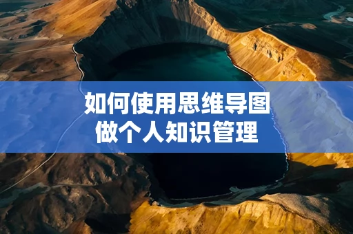 如何使用思维导图做个人知识管理