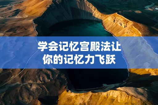 学会记忆宫殿法让你的记忆力飞跃