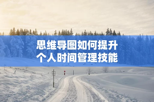 思维导图如何提升个人时间管理技能