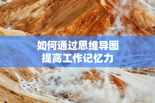 如何通过思维导图提高工作记忆力