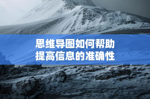 思维导图如何帮助提高信息的准确性