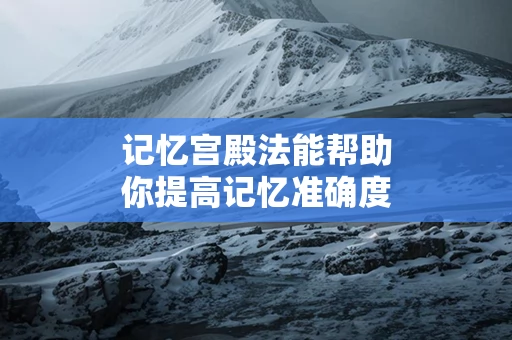 记忆宫殿法能帮助你提高记忆准确度