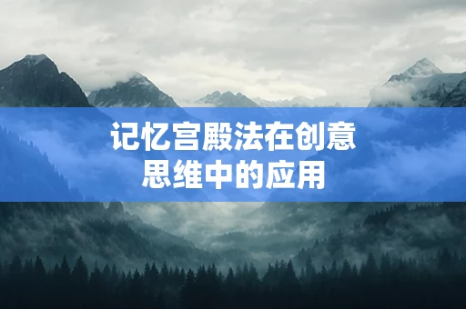 记忆宫殿法在创意思维中的应用