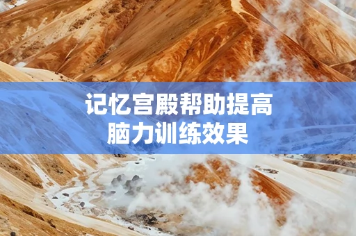 记忆宫殿帮助提高脑力训练效果