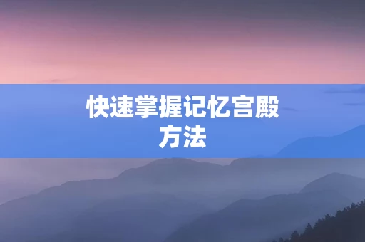 快速掌握记忆宫殿方法