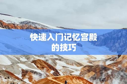 快速入门记忆宫殿的技巧
