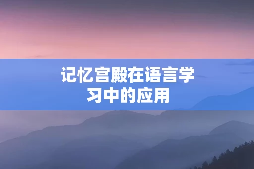 记忆宫殿在语言学习中的应用