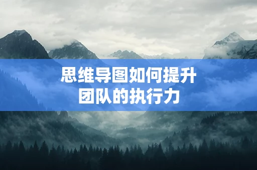 思维导图如何提升团队的执行力