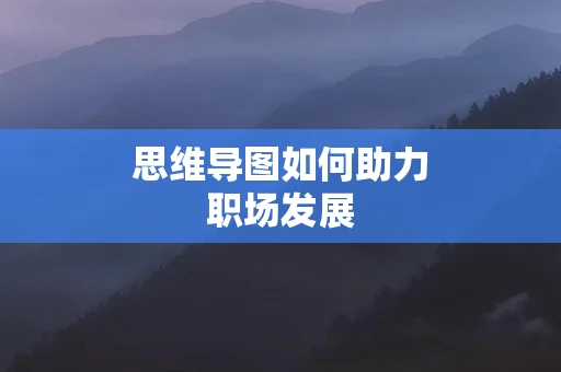 思维导图如何助力职场发展