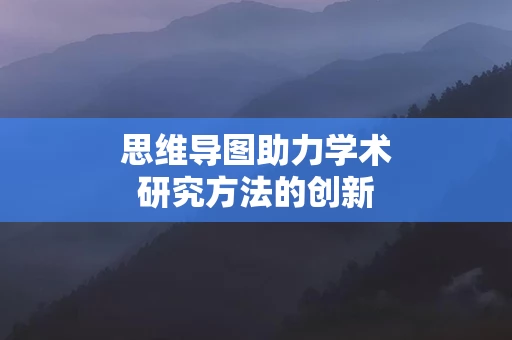 思维导图助力学术研究方法的创新