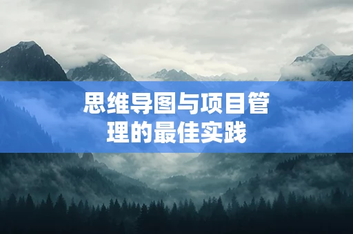 思维导图与项目管理的最佳实践