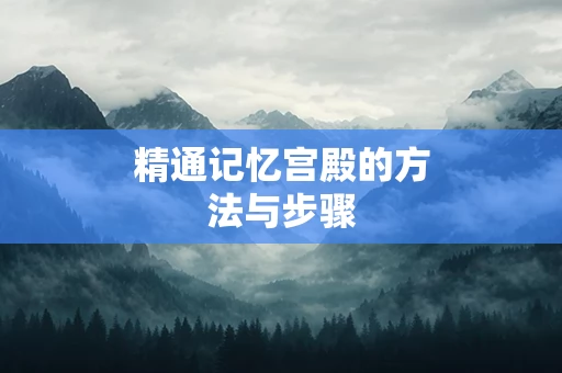 精通记忆宫殿的方法与步骤