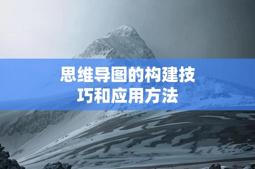 思维导图的构建技巧和应用方法