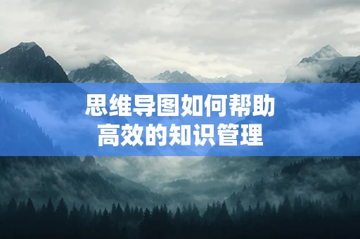 思维导图如何帮助高效的知识管理