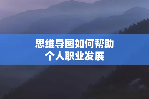 思维导图如何帮助个人职业发展