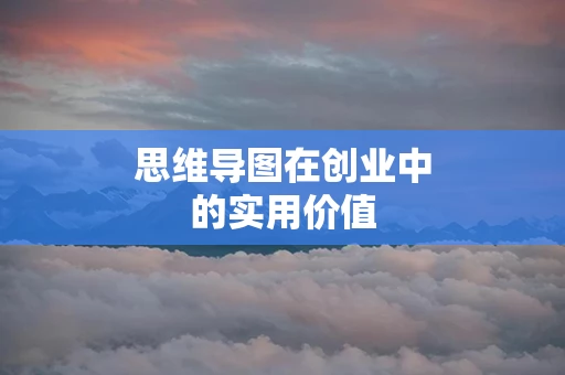 思维导图在创业中的实用价值
