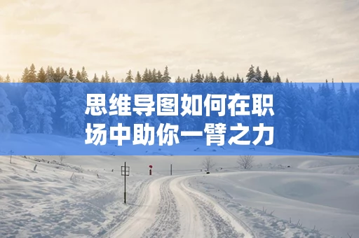 思维导图如何在职场中助你一臂之力