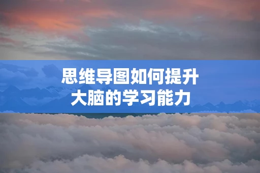 思维导图如何提升大脑的学习能力