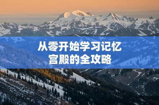 从零开始学习记忆宫殿的全攻略