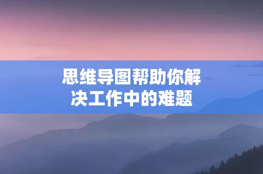 思维导图帮助你解决工作中的难题