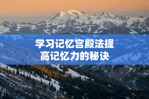 学习记忆宫殿法提高记忆力的秘诀