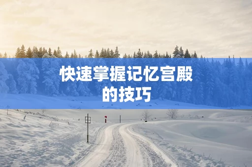 快速掌握记忆宫殿的技巧
