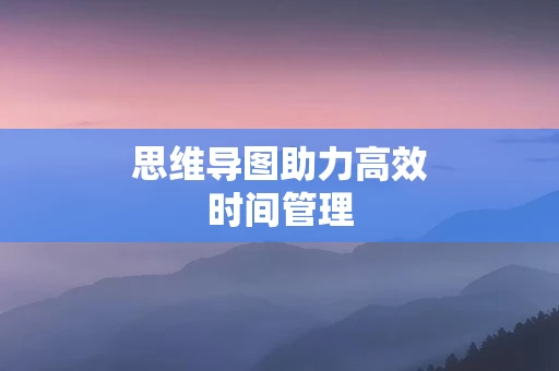 思维导图助力高效时间管理