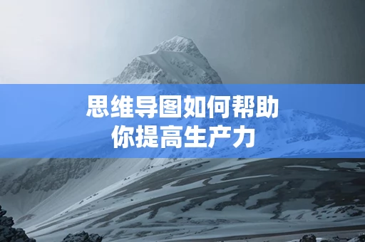 思维导图如何帮助你提高生产力