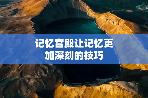 记忆宫殿让记忆更加深刻的技巧