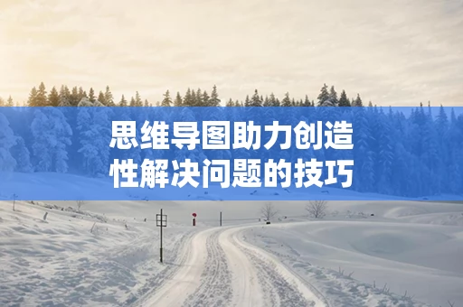 思维导图助力创造性解决问题的技巧