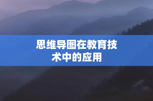 思维导图在教育技术中的应用