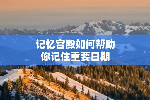记忆宫殿如何帮助你记住重要日期