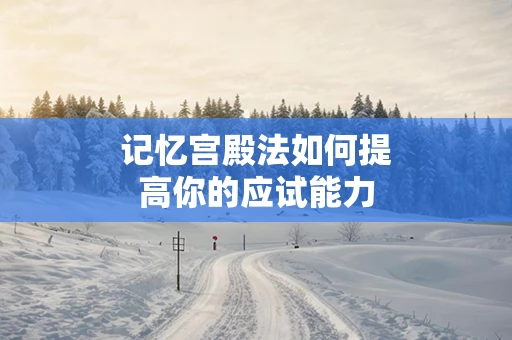 记忆宫殿法如何提高你的应试能力