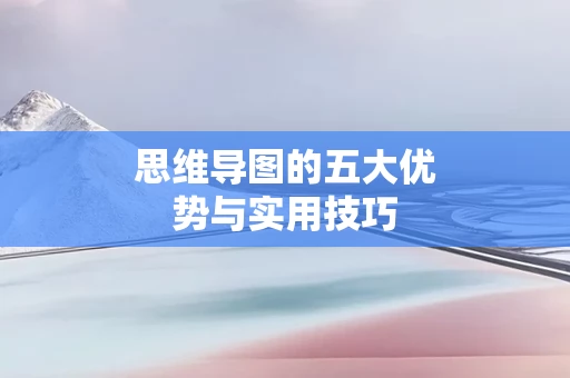 思维导图的五大优势与实用技巧