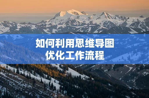 如何利用思维导图优化工作流程