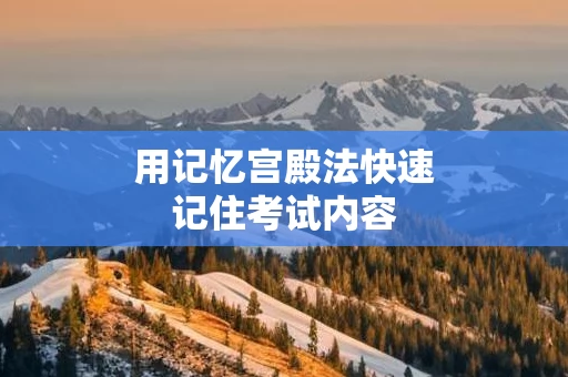 用记忆宫殿法快速记住考试内容