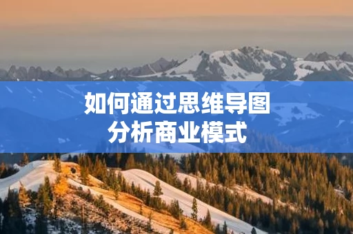 如何通过思维导图分析商业模式