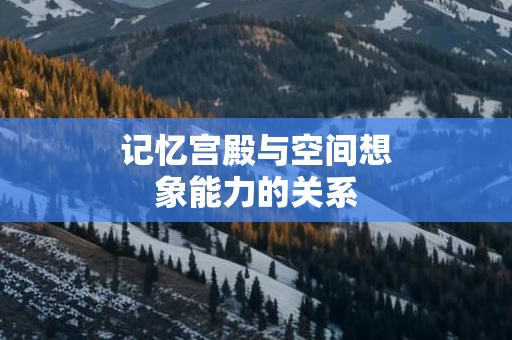 记忆宫殿与空间想象能力的关系