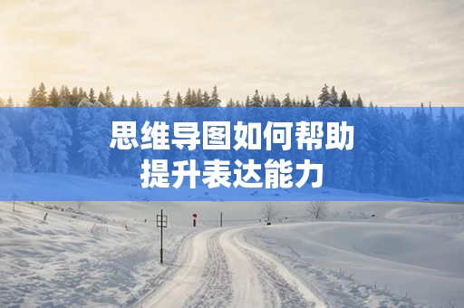 思维导图如何帮助提升表达能力