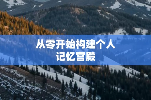 从零开始构建个人记忆宫殿