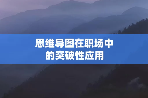 思维导图在职场中的突破性应用