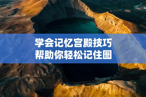 学会记忆宫殿技巧帮助你轻松记住图表