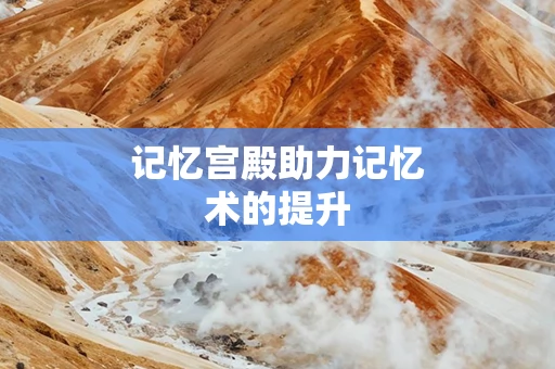 记忆宫殿助力记忆术的提升
