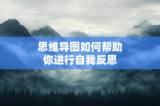 思维导图如何帮助你进行自我反思